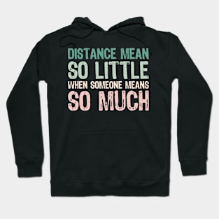 Distance mean So little When someone means so much Hoodie